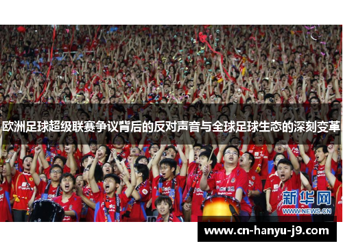 欧洲足球超级联赛争议背后的反对声音与全球足球生态的深刻变革 欧洲足球超级联赛争议背后的反对声音与全球足球生态的深刻变革