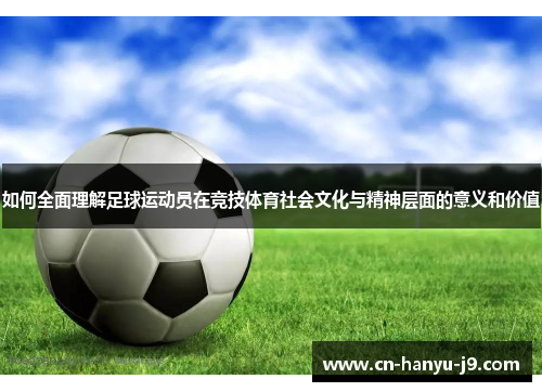 如何全面理解足球运动员在竞技体育社会文化与精神层面的意义和价值