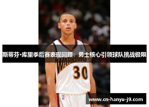 斯蒂芬·库里季后赛表现回顾：勇士核心引领球队挑战极限