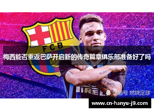 梅西能否重返巴萨开启新的传奇篇章俱乐部准备好了吗 梅西能否重返巴萨开启新的传奇篇章俱乐部准备好了吗