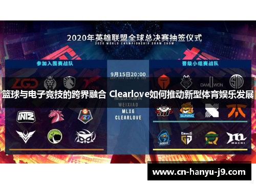 篮球与电子竞技的跨界融合 Clearlove如何推动新型体育娱乐发展