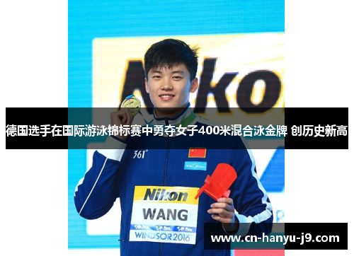 德国选手在国际游泳锦标赛中勇夺女子400米混合泳金牌 创历史新高 德国选手在国际游泳锦标赛中勇夺女子400米混合泳金牌 创历史新高