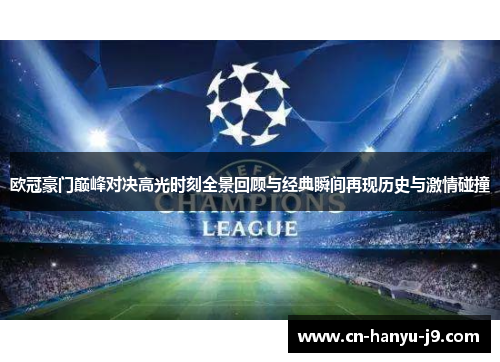 欧冠豪门巅峰对决高光时刻全景回顾与经典瞬间再现历史与激情碰撞