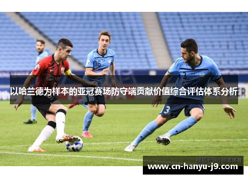 以哈兰德为样本的亚冠赛场防守端贡献价值综合评估体系分析