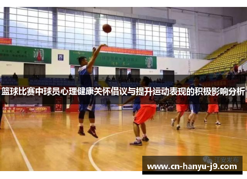 篮球比赛中球员心理健康关怀倡议与提升运动表现的积极影响分析