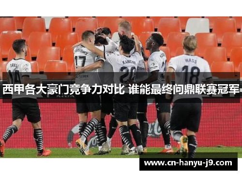 西甲各大豪门竞争力对比 谁能最终问鼎联赛冠军 西甲各大豪门竞争力对比 谁能最终问鼎联赛冠军